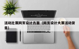 铜川活动比赛网页设计方案（网页设计大赛活动背景）